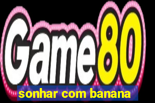 sonhar com banana